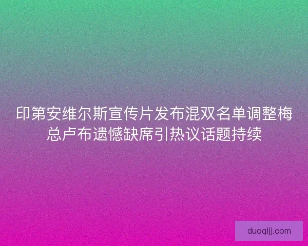 印第安维尔斯宣传片发布混双名单调整梅总卢布遗憾缺席引热议话题持续